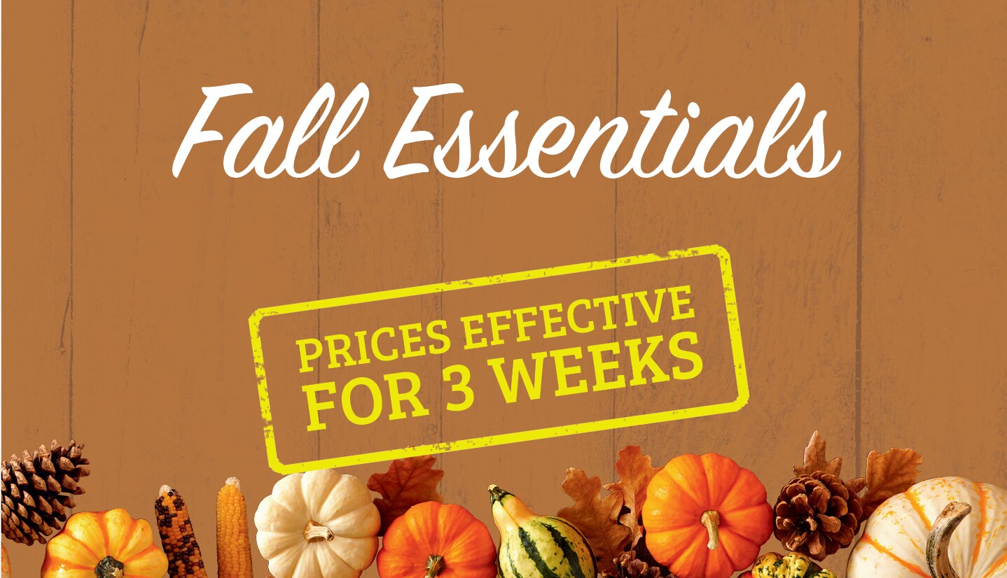 Fall essentials. Prices effective for 3 weeks.