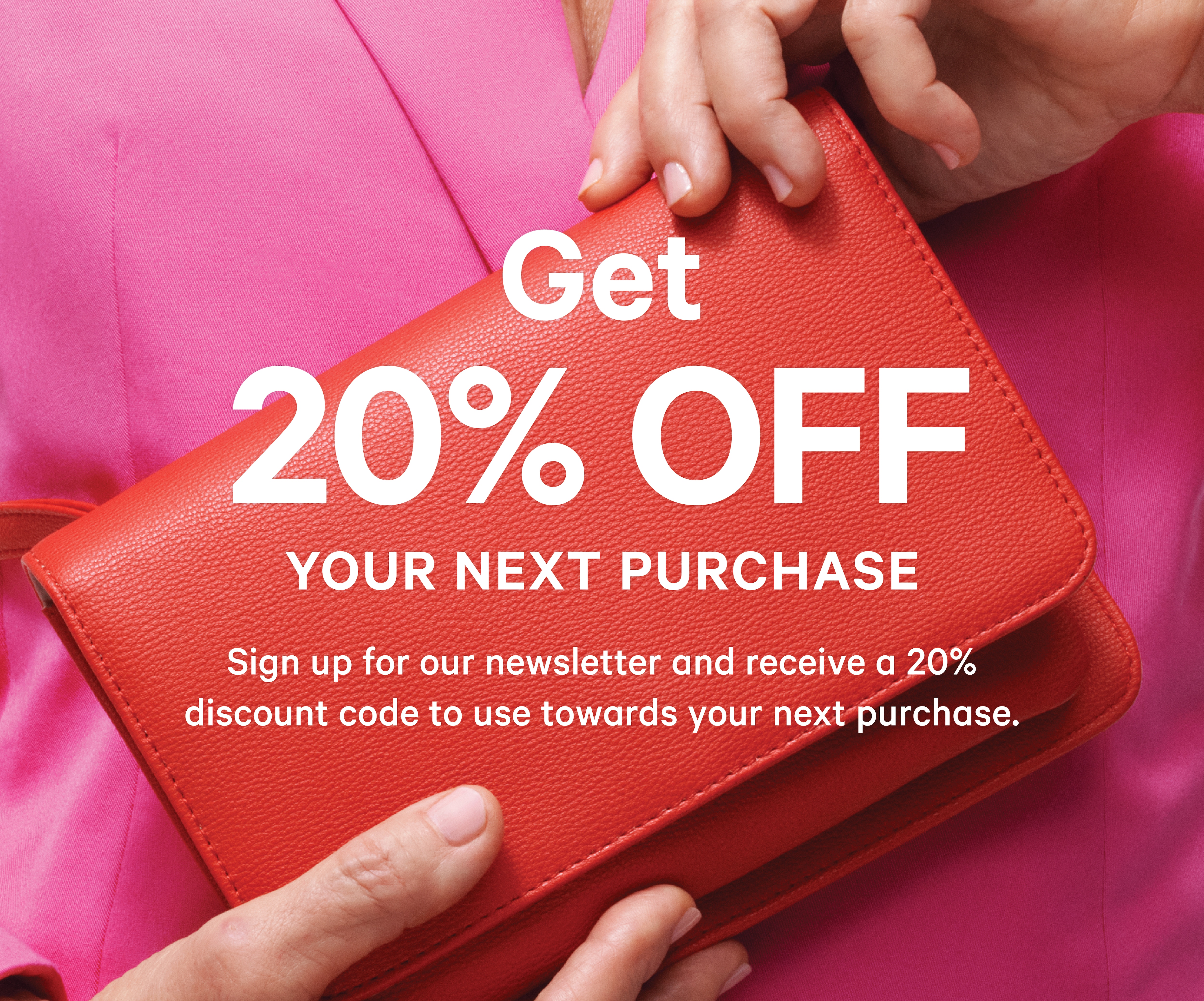 Get 20% off your next purchase. Sign up for our newsletter and receive a 20% discount code to use towards your next purchase. Happy Shopping!
