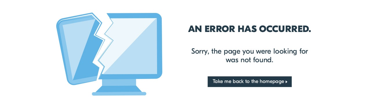 An error has occurred. Sorry, the page you were looking for was not found. Take me back to the homepage