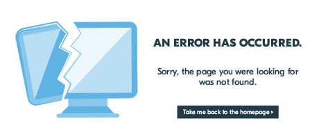 An error has occurred. Sorry, the page you were looking for was not found. Take me back to the homepage